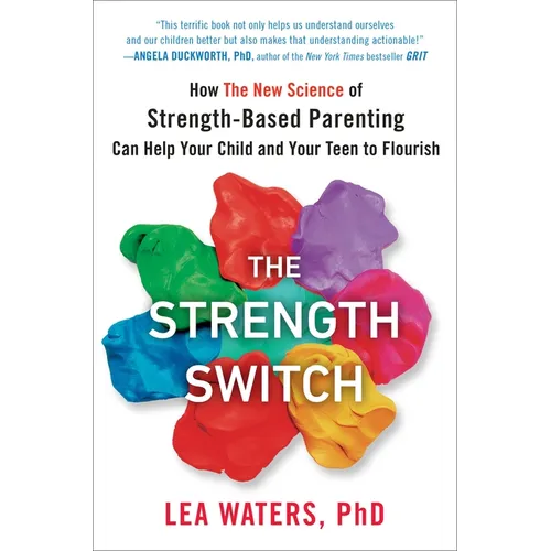 The Strength Switch: How the New Science of Strength-Based Parenting Can Help Your Child and Your Teen to Flourish