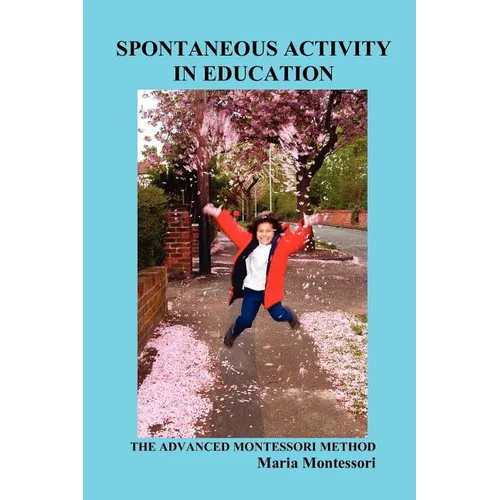 Spontaneous Activity in Education: The Advanced Montessori Method