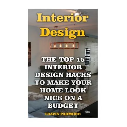 Interior Design: The Top 15 Interior Design Hacks To Make Your Home Look Nice On A Budget