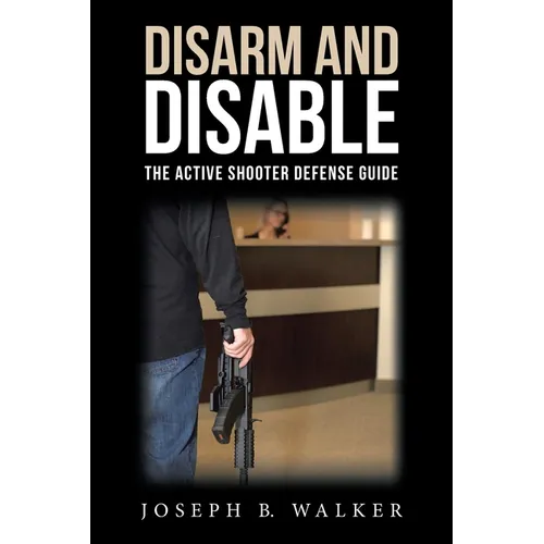 Disarm and Disable: The Active Shooter Defense Guide