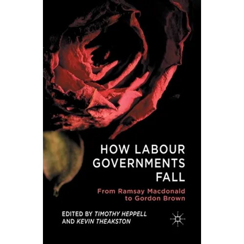 How Labour Governments Fall: From Ramsay MacDonald to Gordon Brown