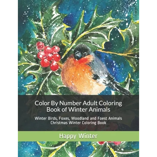 Color By Number Adult Coloring Book of Winter Animals: Winter Birds, Foxes, Woodland and Foest Animals Christmas Winter Coloring Book