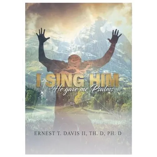 I Sing Him: (he Gave Me Psalms)