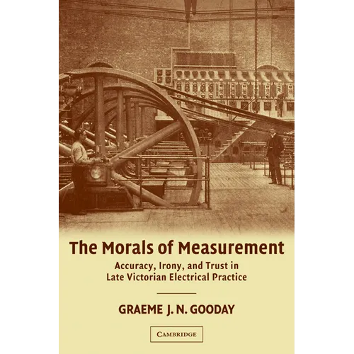 The Morals of Measurement: Accuracy, Irony, and Trust in Late Victorian Electrical Practice