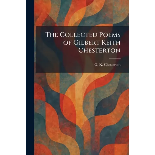 The Collected Poems of Gilbert Keith Chesterton