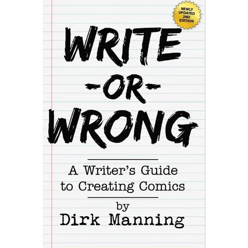 Write or Wrong: A Writer's Guide to Creating Comics [2nd Edition]: A Writer's Guide to Creating Comics