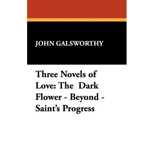 Three Novels of Love: The Dark Flower - Beyond - Saint's Progress