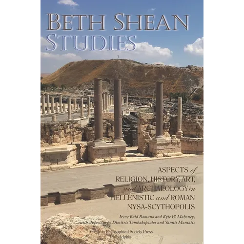 Beth Shean Studies: Aspects of Religion, History, Art, and Archaeology in Hellenistic and Roman Nysa-Scythopolis, Transactions, American P
