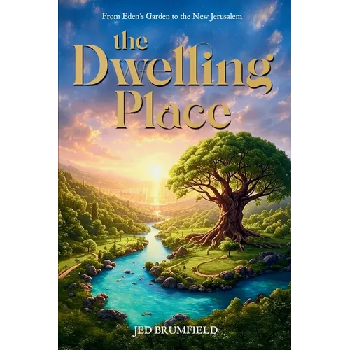 The Dwelling Place: From Eden's Garden to the New Jerusalem