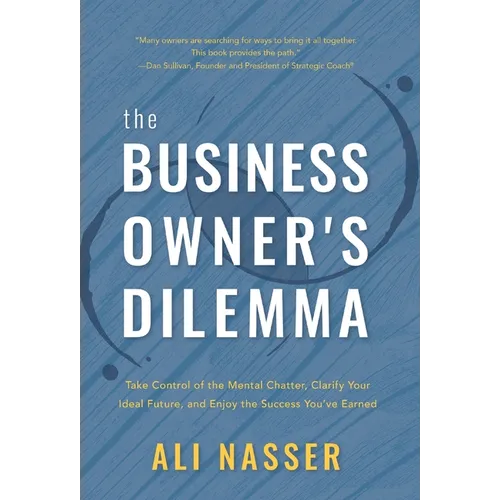The Business Owner's Dilemma: Take Control of the Mental Chatter, Clarify Your Ideal Future, and Enjoy the Success You've Earned