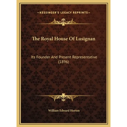 The Royal House Of Lusignan: Its Founder And Present Representative (1896)