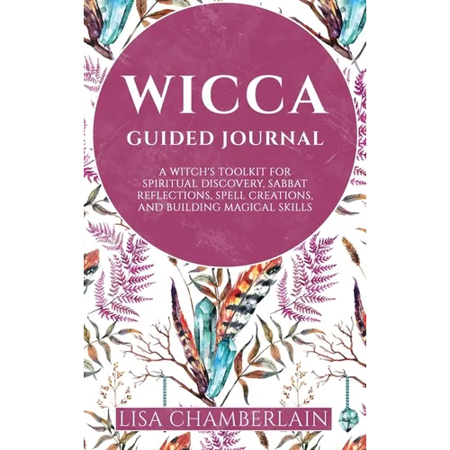 Wicca Guided Journal: A Witch's Toolkit for Spiritual Discovery, Sabbat Reflections, Spell Creations, and Building Magical Skills