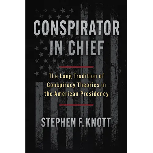 Conspirator in Chief: The Long Tradition of Conspiracy Theories in the American Presidency