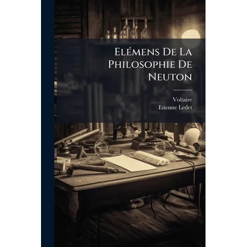 Elémens De La Philosophie De Neuton: Mis À La Portée De Tout Le Monde