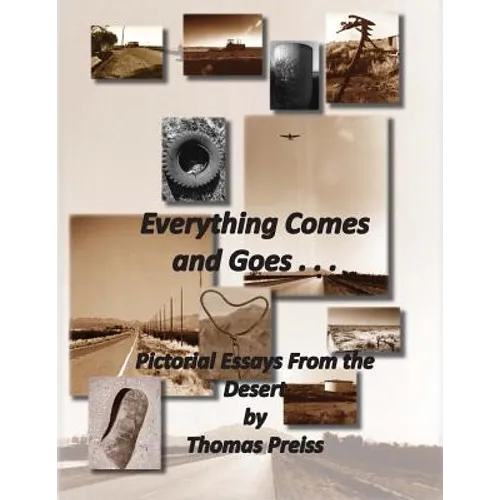 Everything Comes and Goes . . .: Pictorial Essays from the Desert