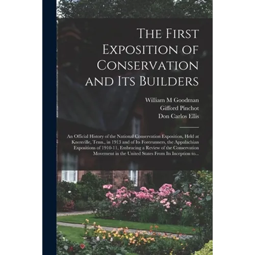 The First Exposition of Conservation and Its Builders; an Official History of the National Conservation Exposition, Held at Knoxville, Tenn., in 1913