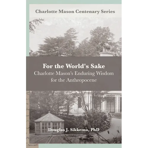 For the World's Sake: Charlotte Mason's Enduring Wisdom for the Anthropocene