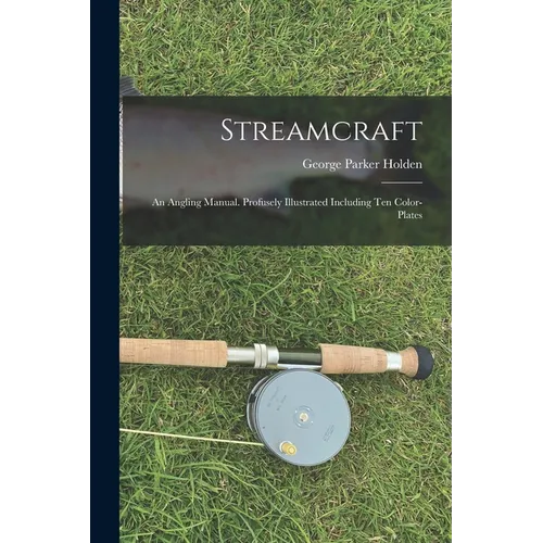 Streamcraft; an Angling Manual. Profusely Illustrated Including ten Color-plates
