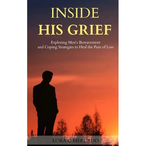 Inside His Grief: Exploring Men's Bereavement and Coping Strategies to Heal the