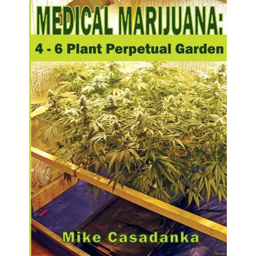 Medical Marijuana: 4 - 6 Plant Perpetual Garden
