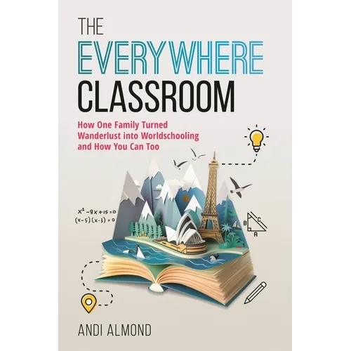 The Everywhere Classroom: How One Family Turned Wanderlust Into Worldschooling and How You Can Too