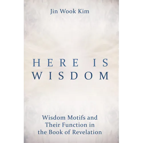 Here Is Wisdom: Wisdom Motifs and Their Function in the Book of Revelation