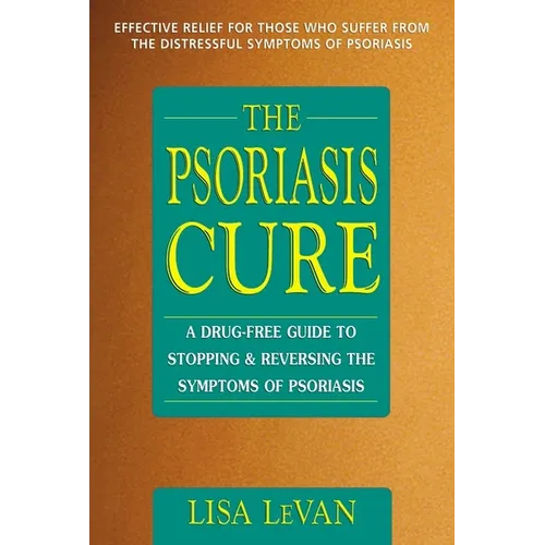 The Psoriasis Cure: A Drug-Free Guide to Stopping and Reversing the Symptoms of Psoriasis