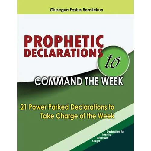 Prophetic Declarations to Command the Week: 21 Power Packed Declarations to Take Charge of the Week