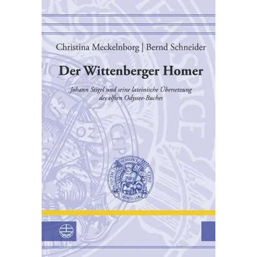 Der Wittenberger Homer: Johann Stigel Und Seine Lateinische Ubersetzung Des Elften Odyssee-Buches