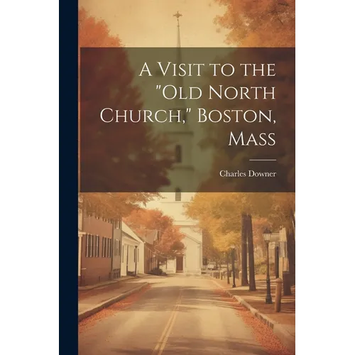 A Visit to the "Old North Church," Boston, Mass