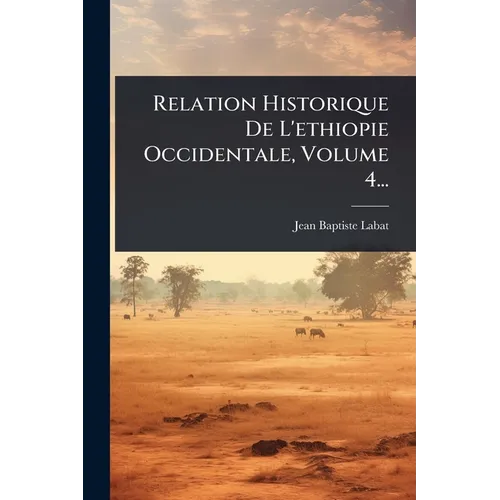 Relation Historique De L'ethiopie Occidentale, Volume 4...