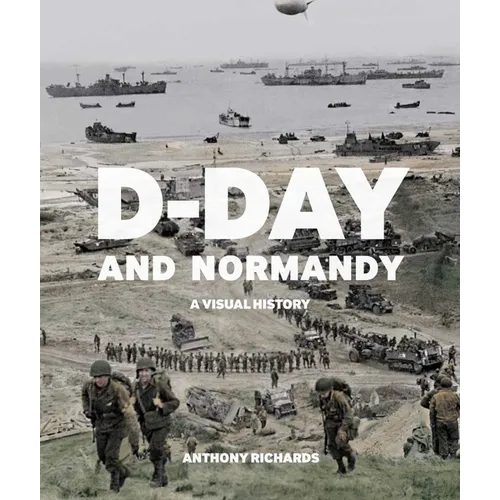 D-Day and Normandy: A Visual History