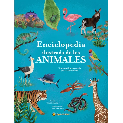 Enciclopedia Ilustrada de Los Animales: Un Maravilloso Recorrido Por El Reino Animal / The Illustrated Encyclopedia of Animals