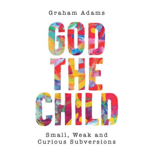 God the Child: Small, Weak and Curious Subversions