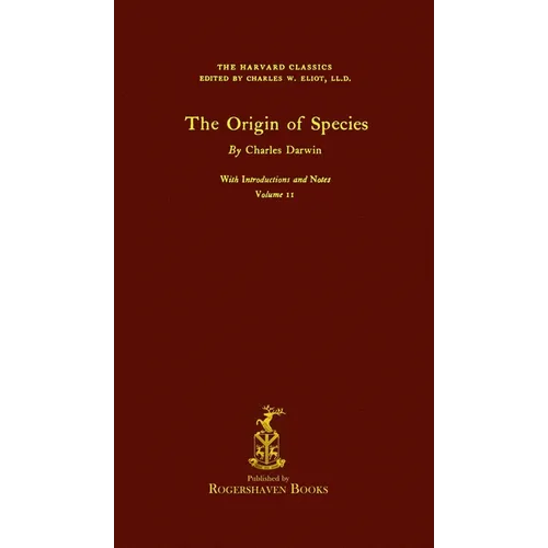 The Harvard Classics: Volume 11 - The Origin of Species by Charles Darwin (Rogershaven Facsimile Edition)