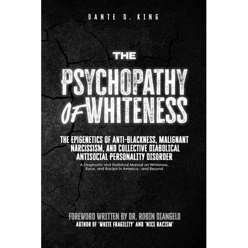 The Psychopathy of Whiteness: The Epigenetics of Anti-Blackness, Malignant Narcissism, and Collective Diabolical Antisocial Personality Disorder
