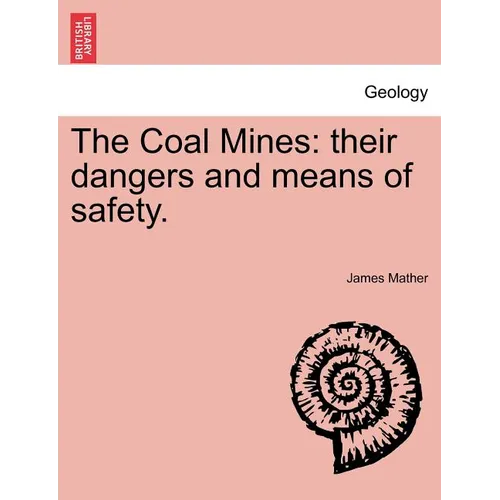 The Coal Mines: Their Dangers and Means of Safety.
