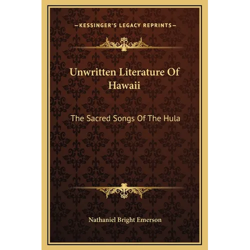Unwritten Literature Of Hawaii: The Sacred Songs Of The Hula