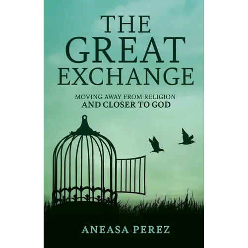 The Great Exchange: Moving Away from Religion and Closer to God: Moving Away from Religion