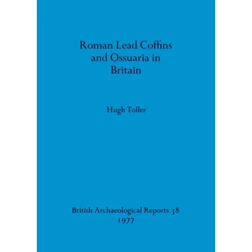 Roman Lead Coffins and Ossuaria in Britain