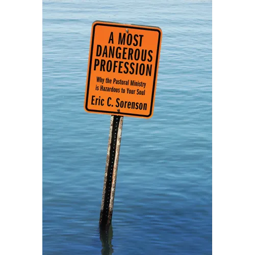 A Most Dangerous Profession: Why the Pastoral Ministry Is Hazardous to Your Soul