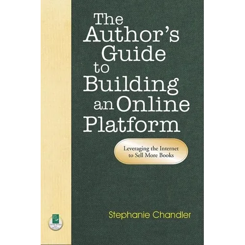 The Author's Guide to Building an Online Platform: Leveraging the Internet to Sell More Books