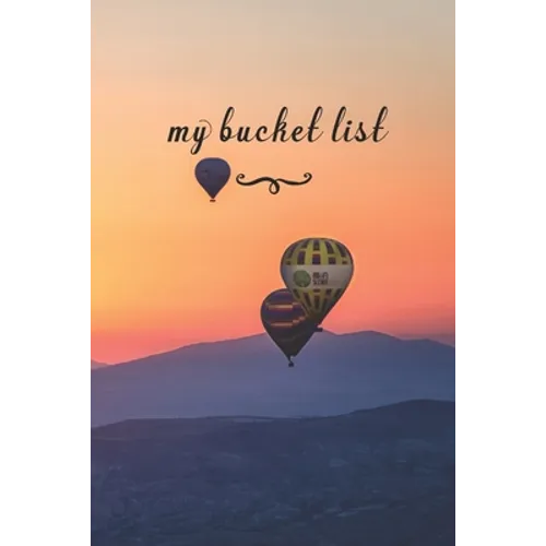My Bucket List: A Fun And Really Perfect Way To Write Down And Keep Track Of All Of The Things In Life That You Have Wanted To Do, But