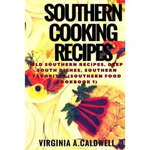 Southern Cooking Recipes: Old Southern Recipes, Deep South Dishes, Southern Favorites