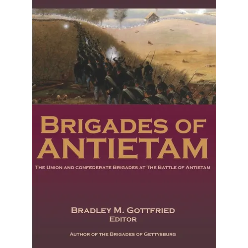 Brigades of Antietam: The Union and Confederate Brigades during the 1862 Maryland Campaign: The Union and Confederate Brigades