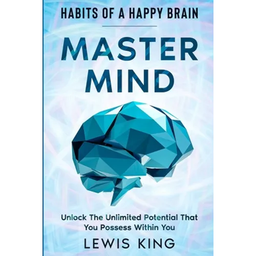 Habits of A Happy Brain: Master Mind - Unlock the Unlimited Potential That You Possess Within You