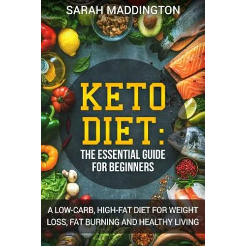 Keto Diet: A Complete Guide for Beginners: A Low Carb, High Fat Diet for Weight Loss, Fat Burning and Healthy Living.