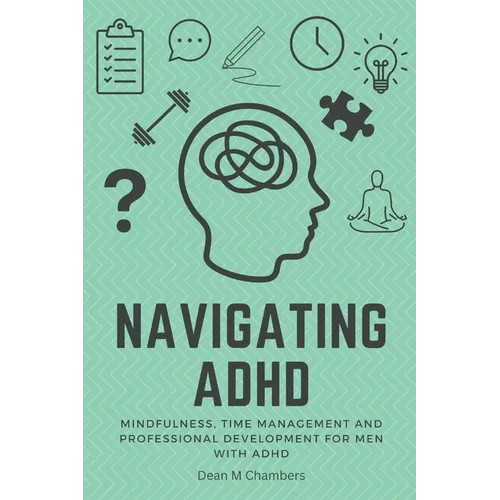 Navigating ADHD: Mindfulness, Time Management and Professional Development for Men with ADHD