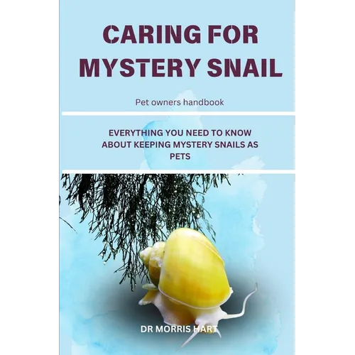 Caring for Mystery Snail: Everything You Need to Know about Keeping Mystery Snails as Pets