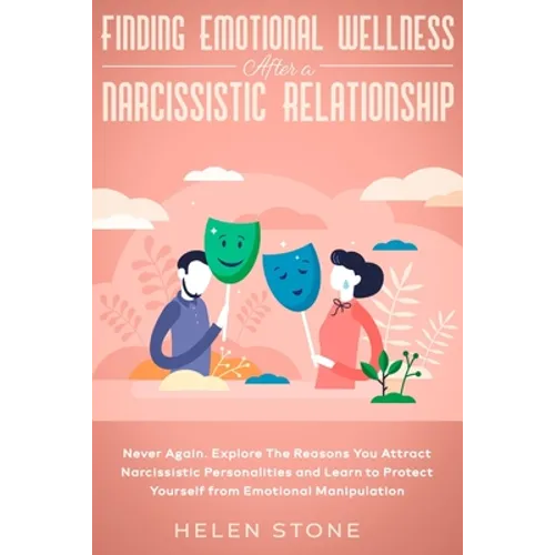 Finding Emotional Wellness After a Narcissistic Relationship: Never Again. Explore The Reasons You Attract Narcissistic Personalities and Learn to Pro
